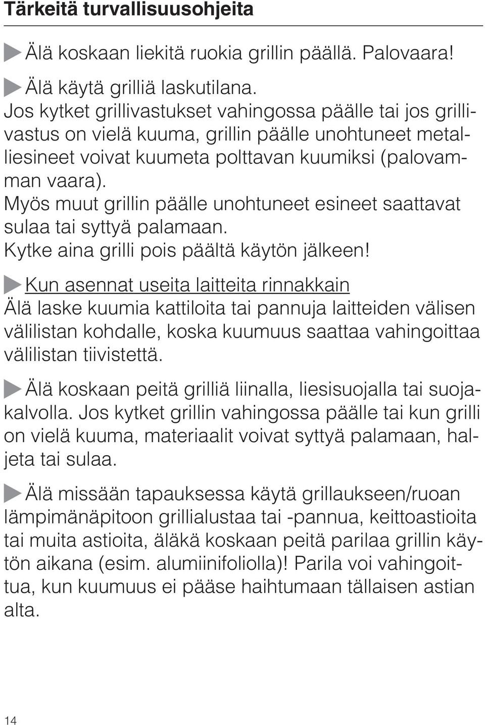 Myös muut grillin päälle unohtuneet esineet saattavat sulaa tai syttyä palamaan. Kytke aina grilli pois päältä käytön jälkeen!