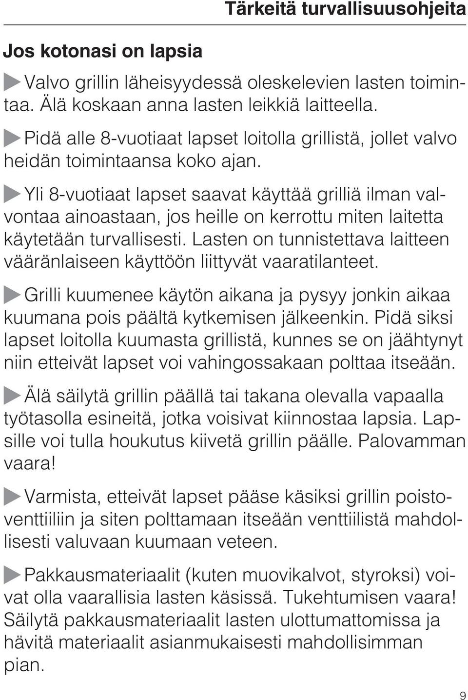 Yli 8-vuotiaat lapset saavat käyttää grilliä ilman valvontaa ainoastaan, jos heille on kerrottu miten laitetta käytetään turvallisesti.