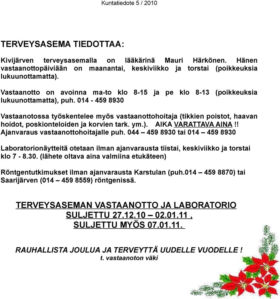 014-459 8930 Vastaanotossa työskentelee myös vastaanottohoitaja (tikkien poistot, haavan hoidot, poskionteloiden ja korvien tark. ym.). AIKA VARATTAVA AINA!! Ajanvaraus vastaanottohoitajalle puh.