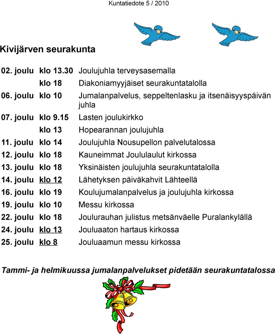 joulu klo 18 Yksinäisten joulujuhla seurakuntatalolla 14. joulu klo 12 Lähetyksen päiväkahvit Lähteellä 16. joulu klo 19 Koulujumalanpalvelus ja joulujuhla kirkossa 19.