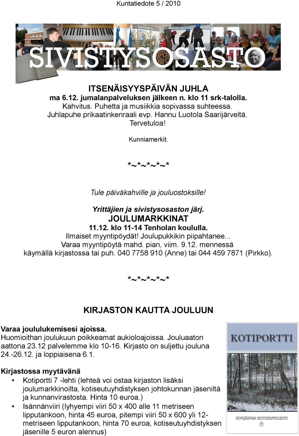 Joulupukkikin piipahtanee... Varaa myyntipöytä mahd. pian, viim. 9.12. mennessä käymällä kirjastossa tai puh. 040 7758 910 (Anne) tai 044 459 7871 (Pirkko).