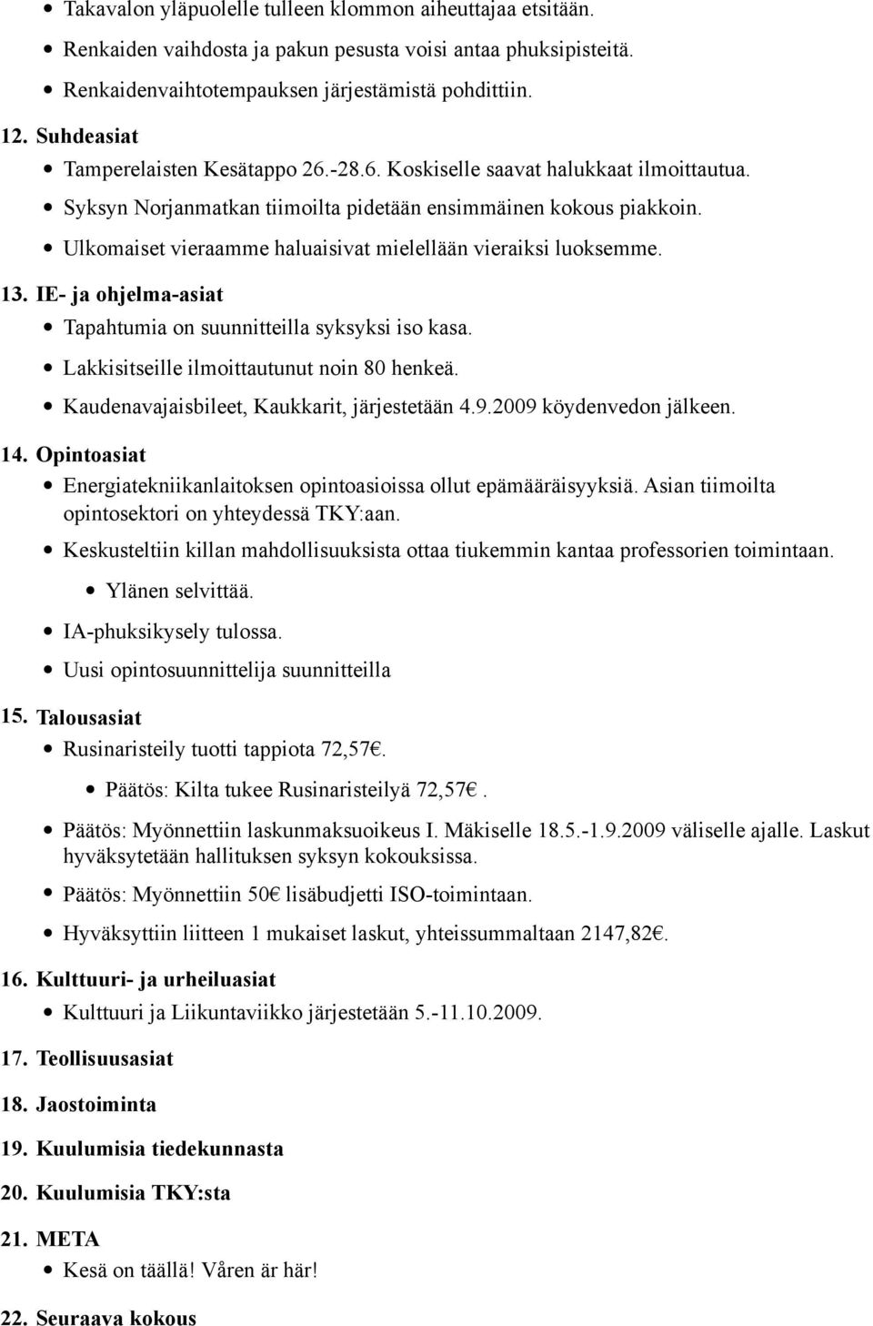 Ulkomaiset vieraamme haluaisivat mielellään vieraiksi luoksemme. 13. IE ja ohjelma asiat Tapahtumia on suunnitteilla syksyksi iso kasa. Lakkisitseille ilmoittautunut noin 80 henkeä.