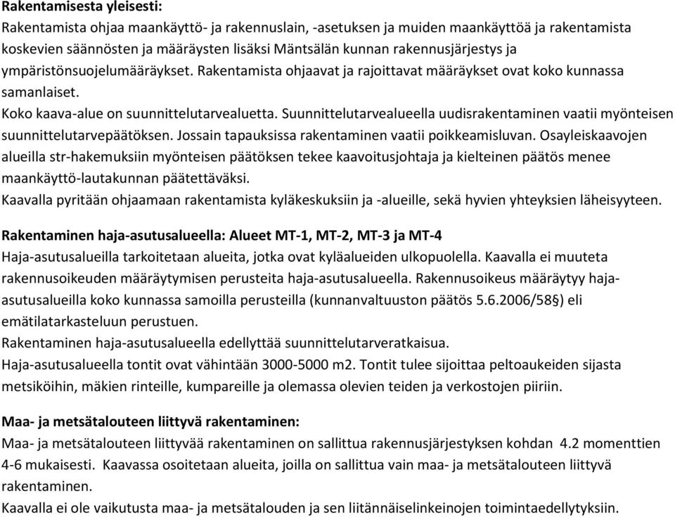 Suunnittelutarvealueella uudisrakentaminen vaatii myönteisen suunnittelutarvepäätöksen. Jossain tapauksissa rakentaminen vaatii poikkeamisluvan.