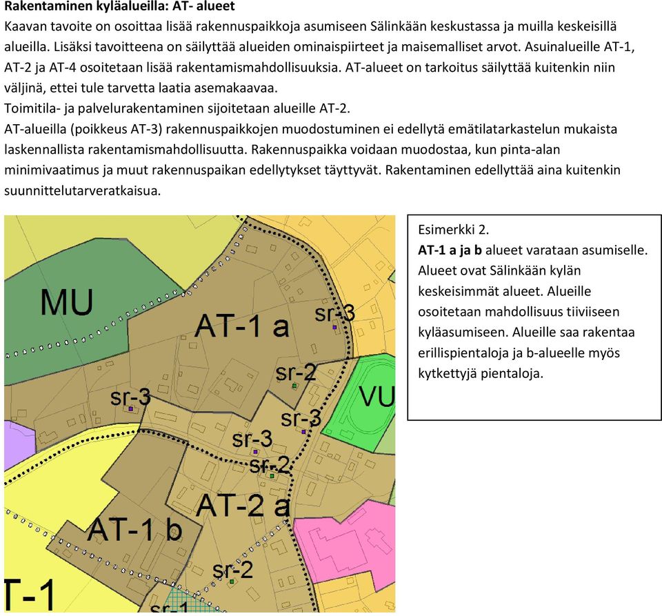 AT-alueet on tarkoitus säilyttää kuitenkin niin väljinä, ettei tule tarvetta laatia asemakaavaa. Toimitila- ja palvelurakentaminen sijoitetaan alueille AT-2.