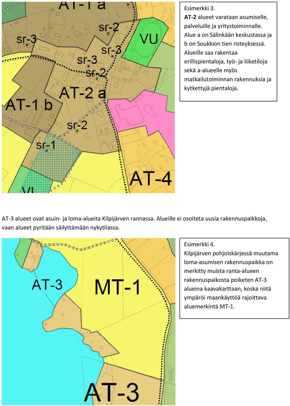 AT-3 alueet ovat asuin- ja loma-alueita Kilpijärven rannassa. Alueille ei osoiteta uusia rakennuspaikkoja, vaan alueet pyritään säilyttämään nykytilassa. Esimerkki 4.