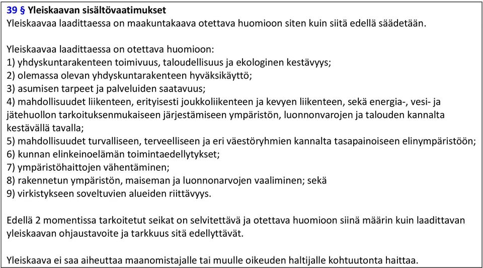 palveluiden saatavuus; 4) mahdollisuudet liikenteen, erityisesti joukkoliikenteen ja kevyen liikenteen, sekä energia-, vesi- ja jätehuollon tarkoituksenmukaiseen järjestämiseen ympäristön,