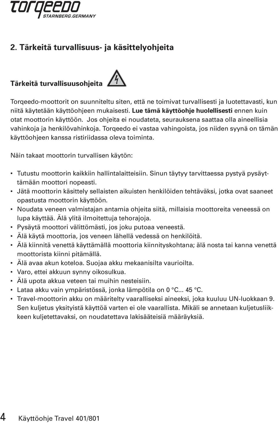 Torqeedo ei vastaa vahingoista, jos niiden syynä on tämän käyttöohjeen kanssa ristiriidassa oleva toiminta. Näin takaat moottorin turvallisen käytön: Tutustu moottorin kaikkiin hallintalaitteisiin.