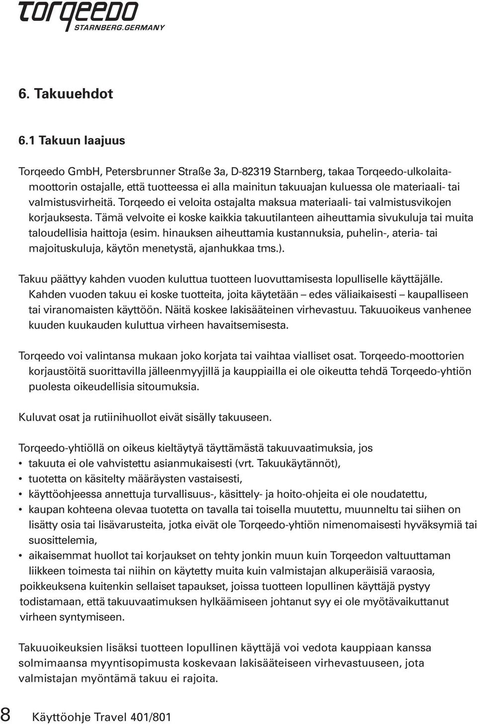 valmistusvirheitä. Torqeedo ei veloita ostajalta maksua materiaali- tai valmistusvikojen korjauksesta.