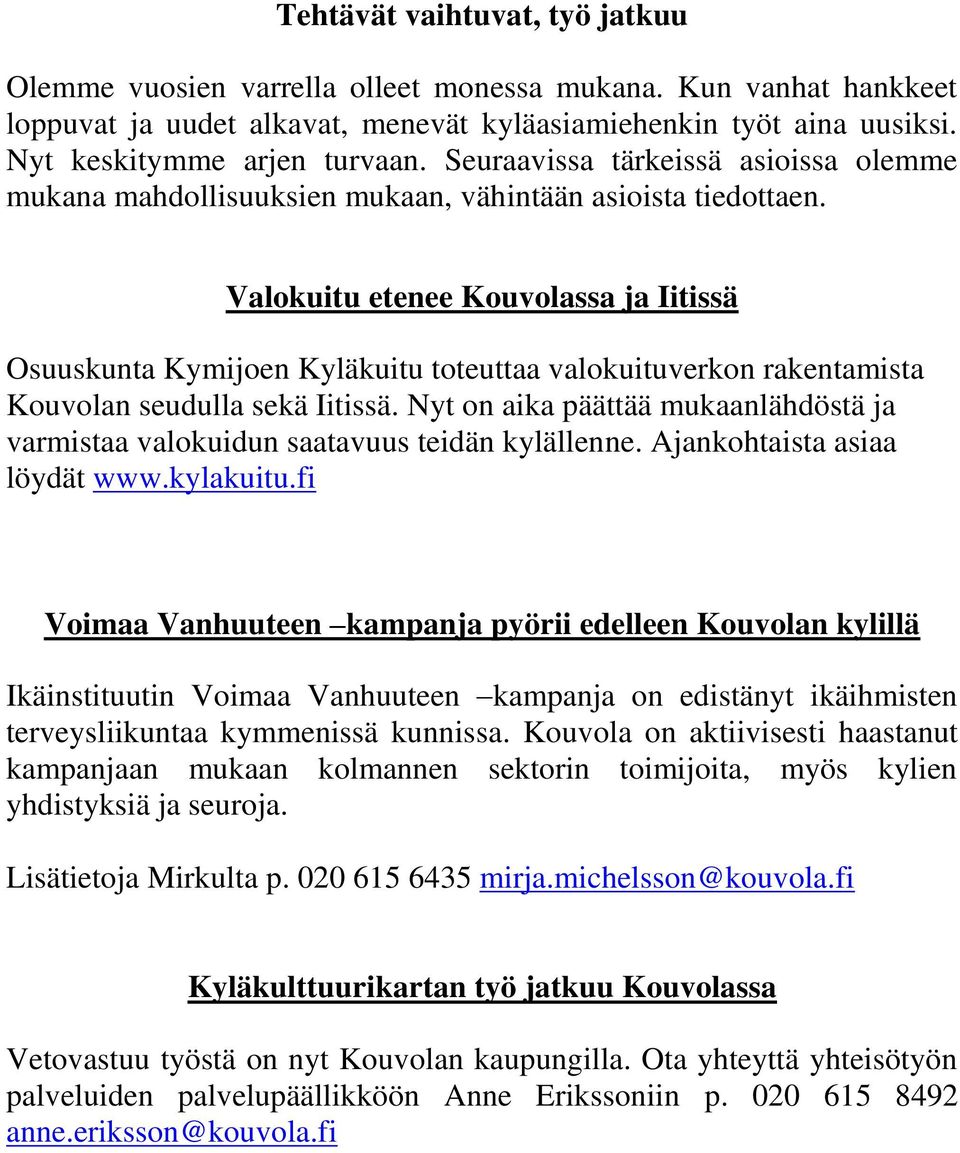 Valokuitu etenee Kouvolassa ja Iitissä Osuuskunta Kymijoen Kyläkuitu toteuttaa valokuituverkon rakentamista Kouvolan seudulla sekä Iitissä.