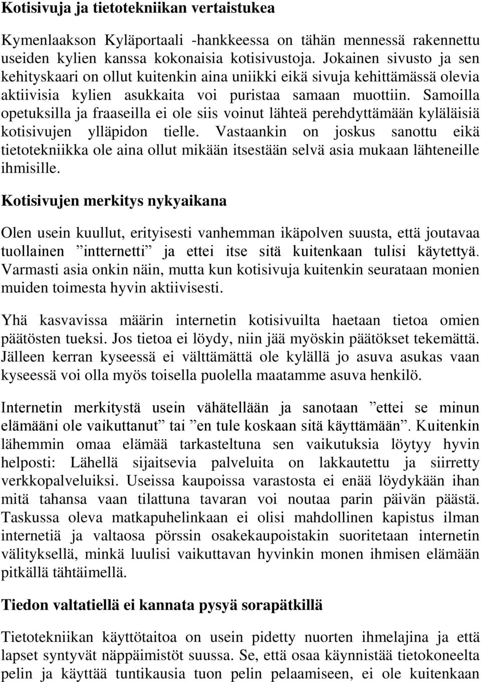 Samoilla opetuksilla ja fraaseilla ei ole siis voinut lähteä perehdyttämään kyläläisiä kotisivujen ylläpidon tielle.