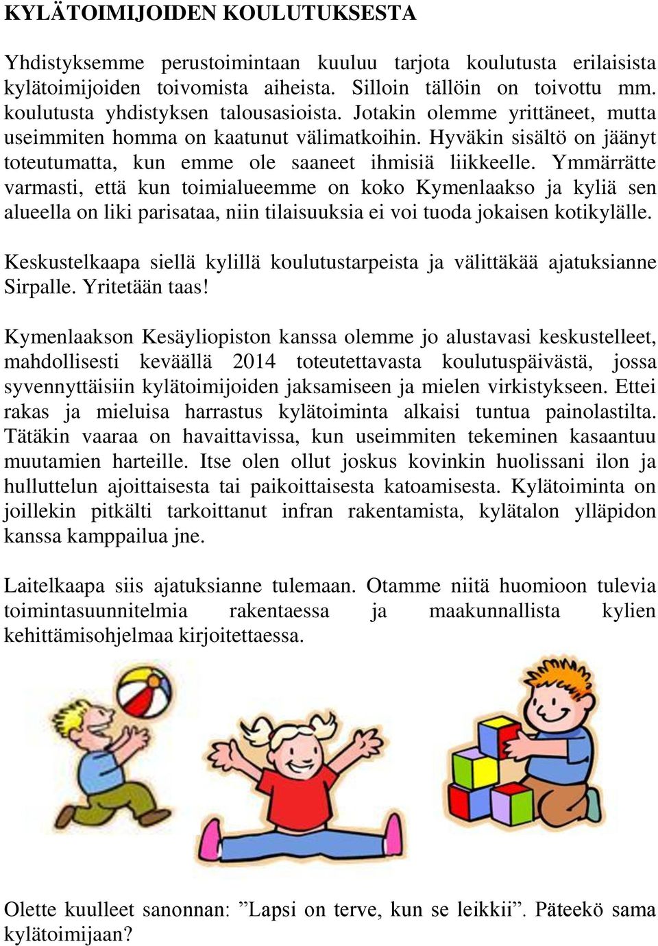 Ymmärrätte varmasti, että kun toimialueemme on koko Kymenlaakso ja kyliä sen alueella on liki parisataa, niin tilaisuuksia ei voi tuoda jokaisen kotikylälle.