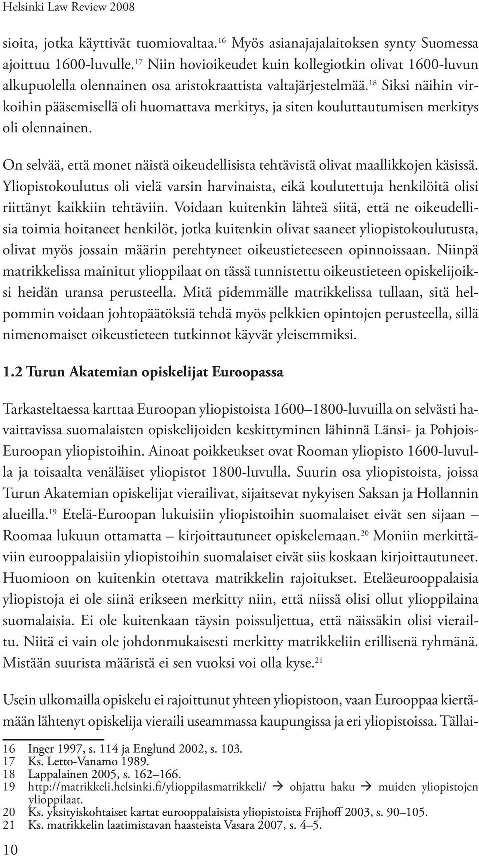 18 Siksi näihin virkoihin pääsemisellä oli huomattava merkitys, ja siten kouluttautumisen merkitys oli olennainen. On selvää, että monet näistä oikeudellisista tehtävistä olivat maallikkojen käsissä.