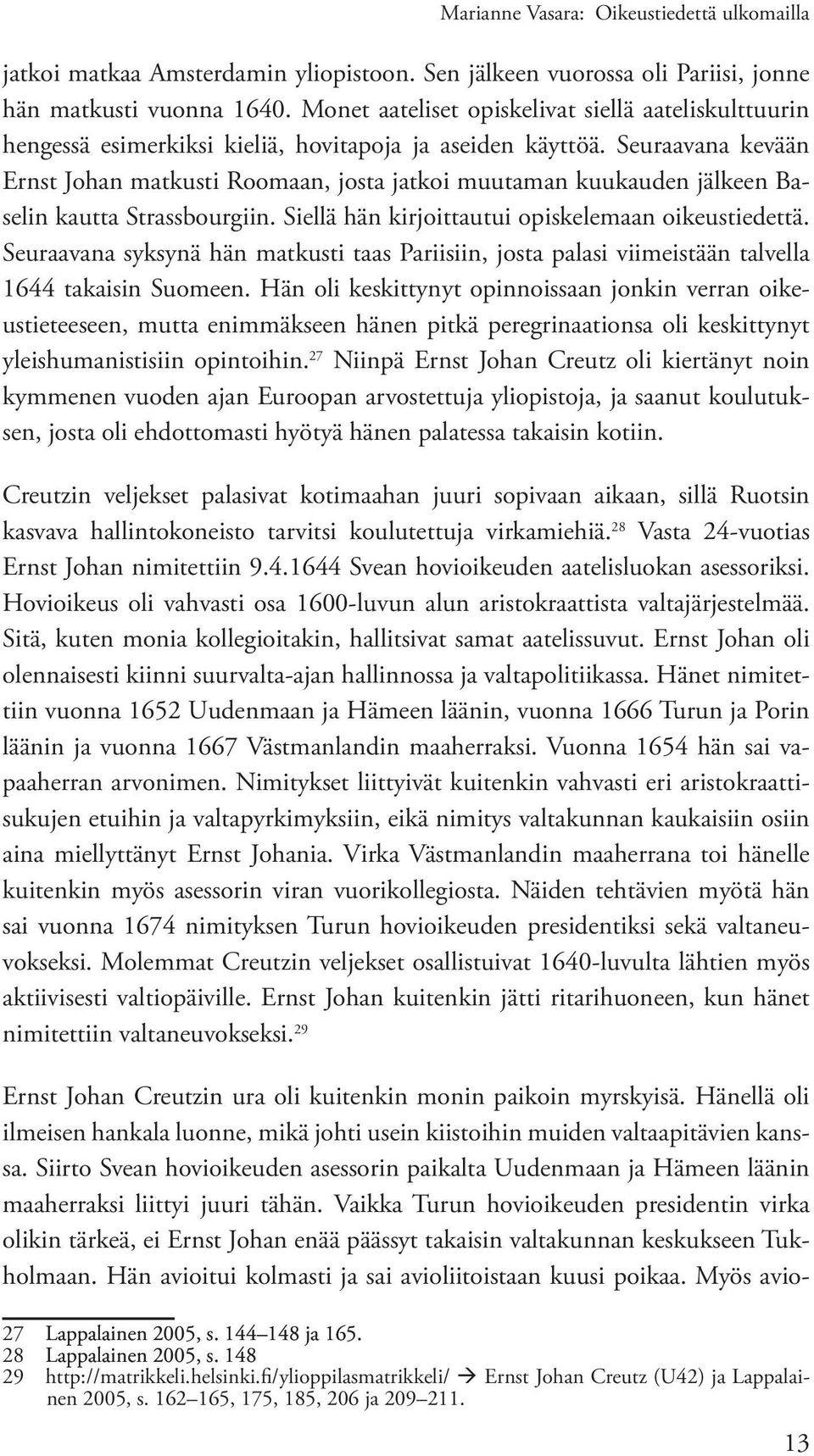 Seuraavana kevään Ernst Johan matkusti Roomaan, josta jatkoi muutaman kuukauden jälkeen Baselin kautta Strassbourgiin. Siellä hän kirjoittautui opiskelemaan oikeustiedettä.