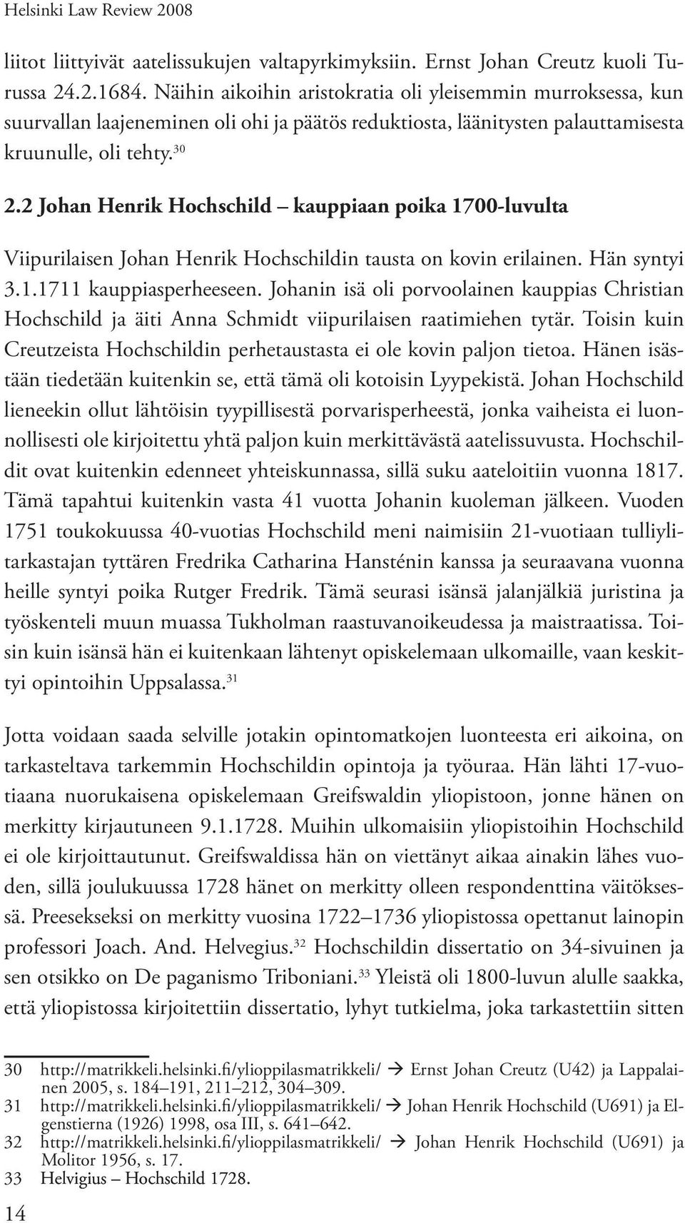 2 Johan Henrik Hochschild kauppiaan poika 1700-luvulta Viipurilaisen Johan Henrik Hochschildin tausta on kovin erilainen. Hän syntyi 3.1.1711 kauppiasperheeseen.