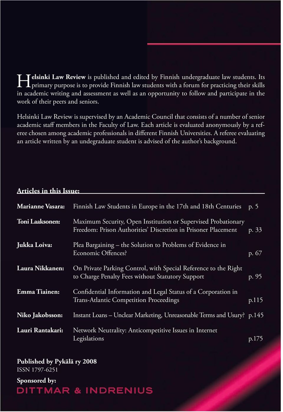 their peers and seniors. Helsinki Law Review is supervised by an Academic Council that consists of a number of senior academic staff members in the Faculty of Law.