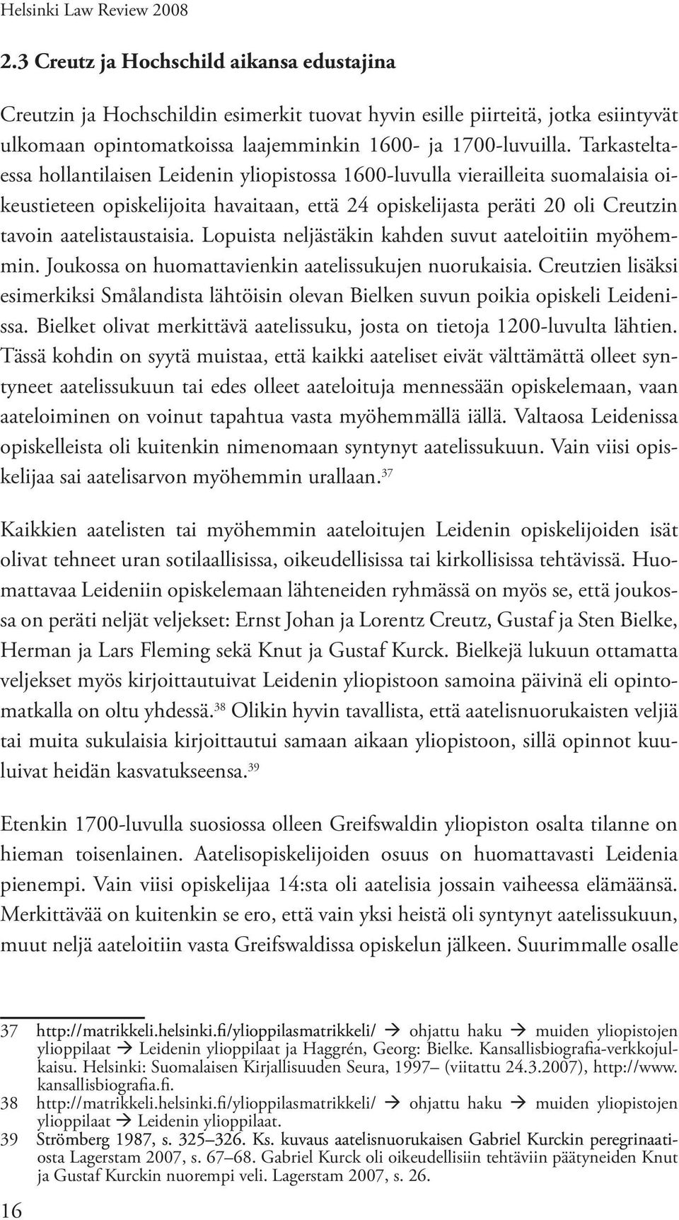 Tarkasteltaessa hollantilaisen Leidenin yliopistossa 1600-luvulla vierailleita suomalaisia oikeustieteen opiskelijoita havaitaan, että 24 opiskelijasta peräti 20 oli Creutzin tavoin aatelistaustaisia.