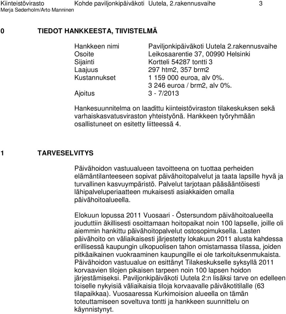 Ajoitus 3-7/2013 Hankesuunnitelma on laadittu kiinteistöviraston tilakeskuksen sekä varhaiskasvatusviraston yhteistyönä. Hankkeen työryhmään osallistuneet on esitetty liitteessä 4.