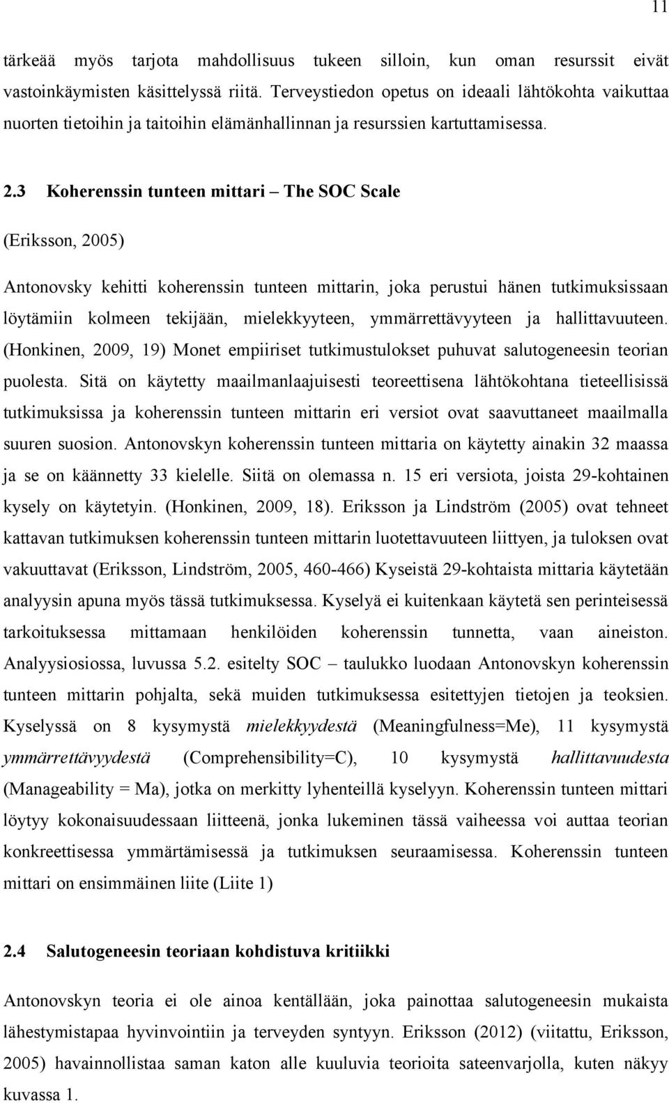 3 Koherenssin tunteen mittari The SOC Scale (Eriksson, 2005) Antonovsky kehitti koherenssin tunteen mittarin, joka perustui hänen tutkimuksissaan löytämiin kolmeen tekijään, mielekkyyteen,