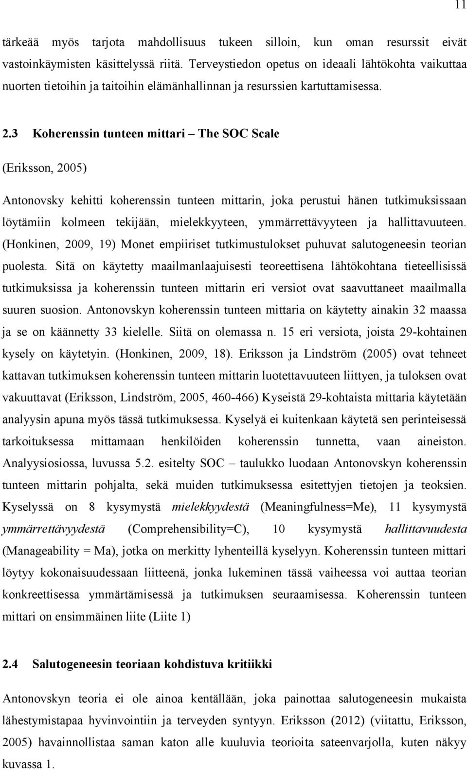 3 Koherenssin tunteen mittari The SOC Scale (Eriksson, 2005) Antonovsky kehitti koherenssin tunteen mittarin, joka perustui hänen tutkimuksissaan löytämiin kolmeen tekijään, mielekkyyteen,