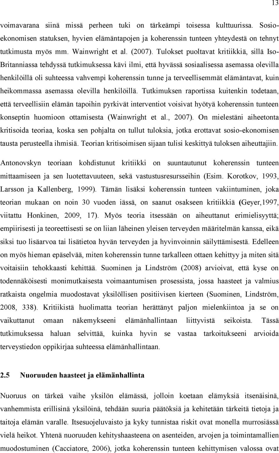 Tulokset puoltavat kritiikkiä, sillä Iso- Britanniassa tehdyssä tutkimuksessa kävi ilmi, että hyvässä sosiaalisessa asemassa olevilla henkilöillä oli suhteessa vahvempi koherenssin tunne ja