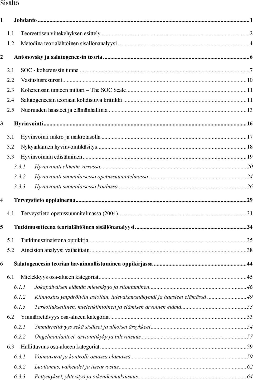 .. 16 3.1 Hyvinvointi mikro ja makrotasolla... 17 3.2 Nykyaikainen hyvinvointikäsitys... 18 3.3 Hyvinvoinnin edistäminen... 19 3.3.1 Hyvinvointi elämän virrassa... 20 3.3.2 Hyvinvointi suomalaisessa opetussuunnitelmassa.