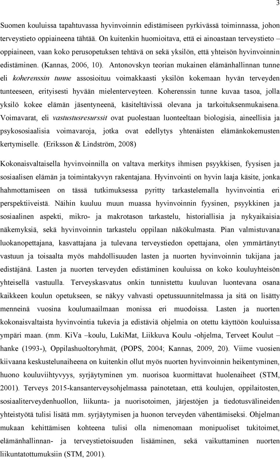 Antonovskyn teorian mukainen elämänhallinnan tunne eli koherenssin tunne assosioituu voimakkaasti yksilön kokemaan hyvän terveyden tunteeseen, erityisesti hyvään mielenterveyteen.