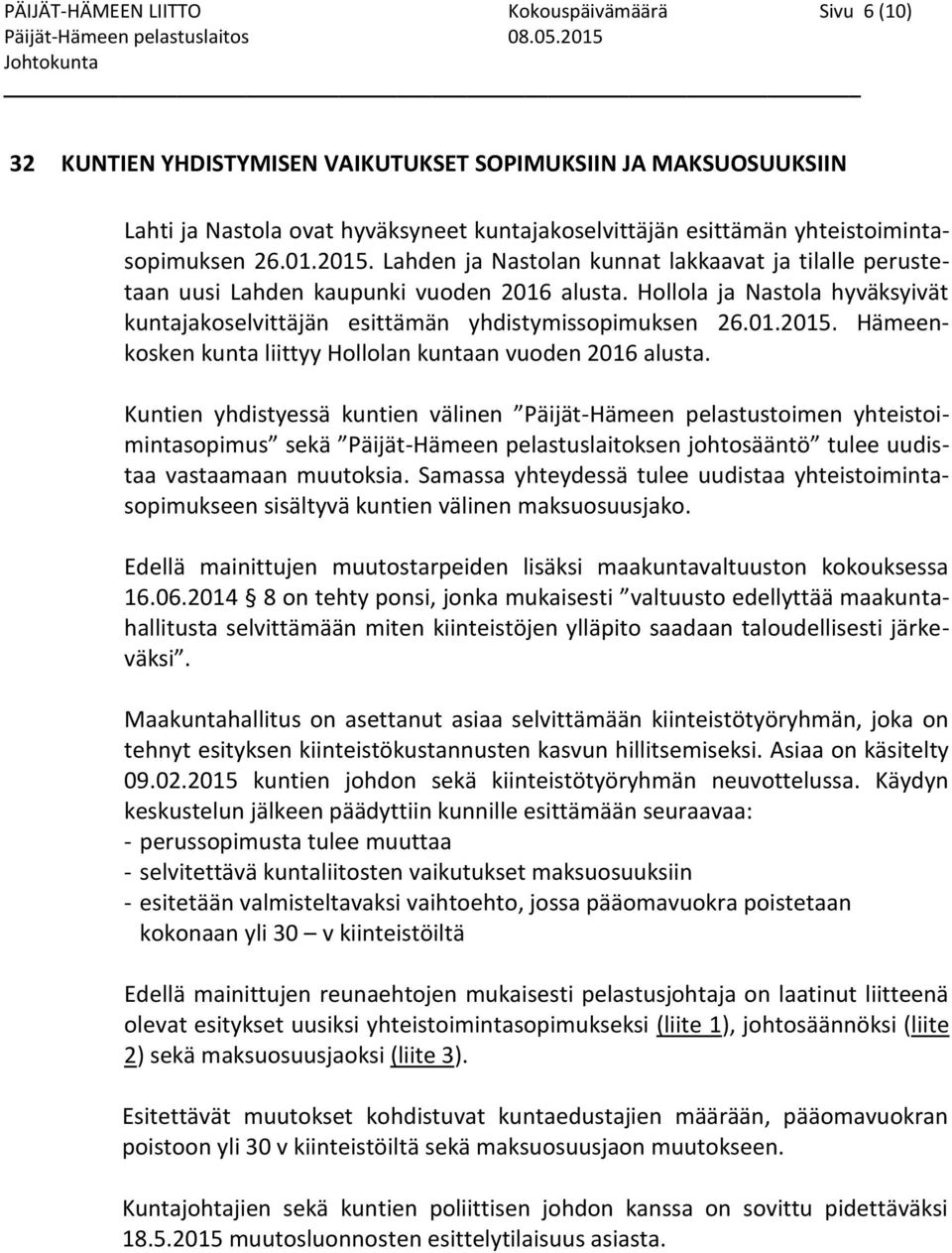 Hollola ja Nastola hyväksyivät kuntajakoselvittäjän esittämän yhdistymissopimuksen 26.01.2015. Hämeenkosken kunta liittyy Hollolan kuntaan vuoden 2016 alusta.