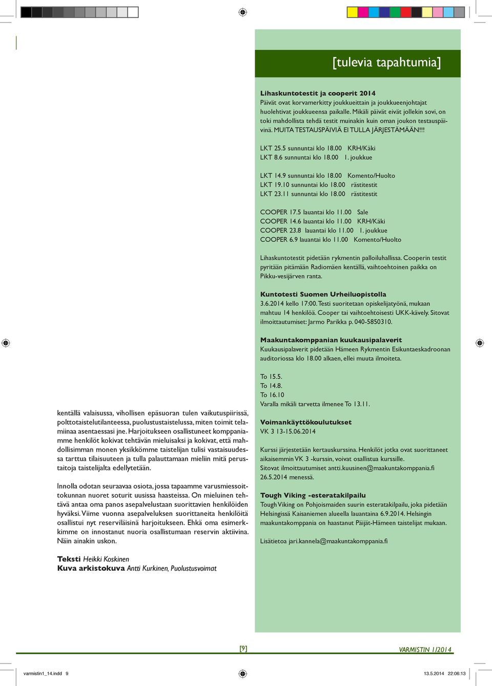 6 sunnuntai klo 18.00 1. joukkue LKT 14.9 sunnuntai klo 18.00 Komento/Huolto LKT 19.10 sunnuntai klo 18.00 rästitestit LKT 23.11 sunnuntai klo 18.00 rästitestit COOPER 17.5 lauantai klo 11.