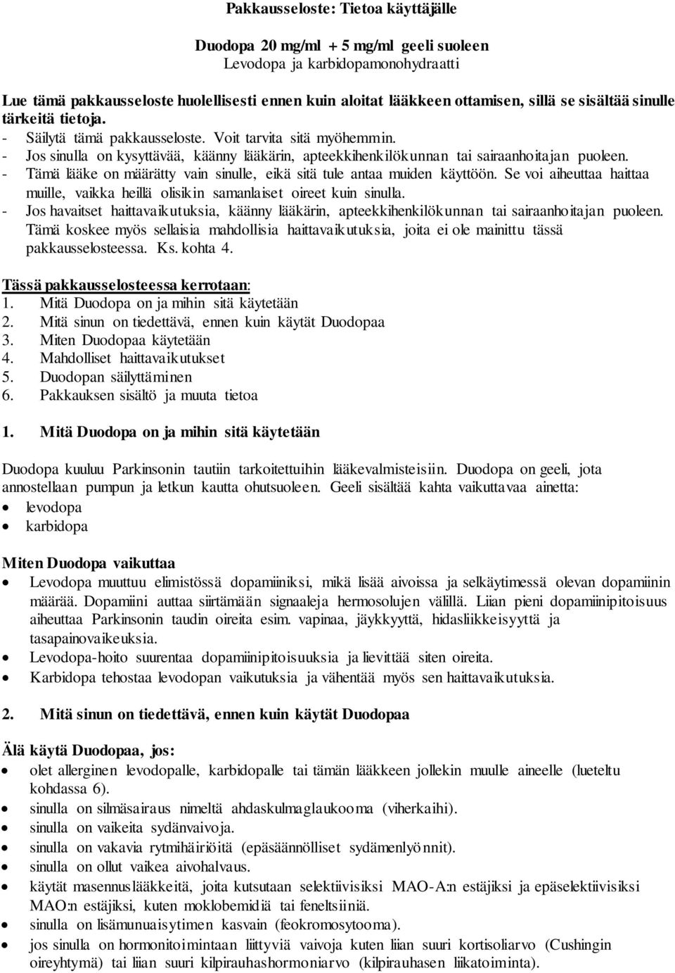 - Tämä lääke on määrätty vain sinulle, eikä sitä tule antaa muiden käyttöön. Se voi aiheuttaa haittaa muille, vaikka heillä olisikin samanlaiset oireet kuin sinulla.