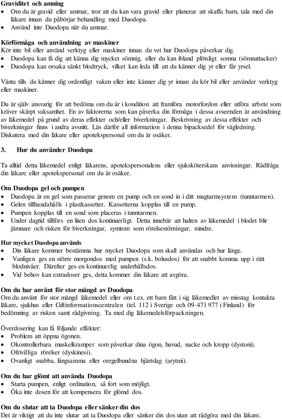 Duodopa kan få dig att känna dig mycket sömnig, eller du kan ibland plötsligt somna (sömnattacker) Duodopa kan orsaka sänkt blodtryck, vilket kan leda till att du känner dig yr eller får yrsel.