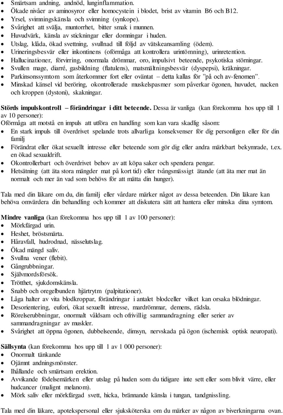 Urineringsbesvär eller inkontinens (oförmåga att kontrollera urintömning), urinretention. Hallucinationer, förvirring, onormala drömmar, oro, impulsivt beteende, psykotiska störningar.