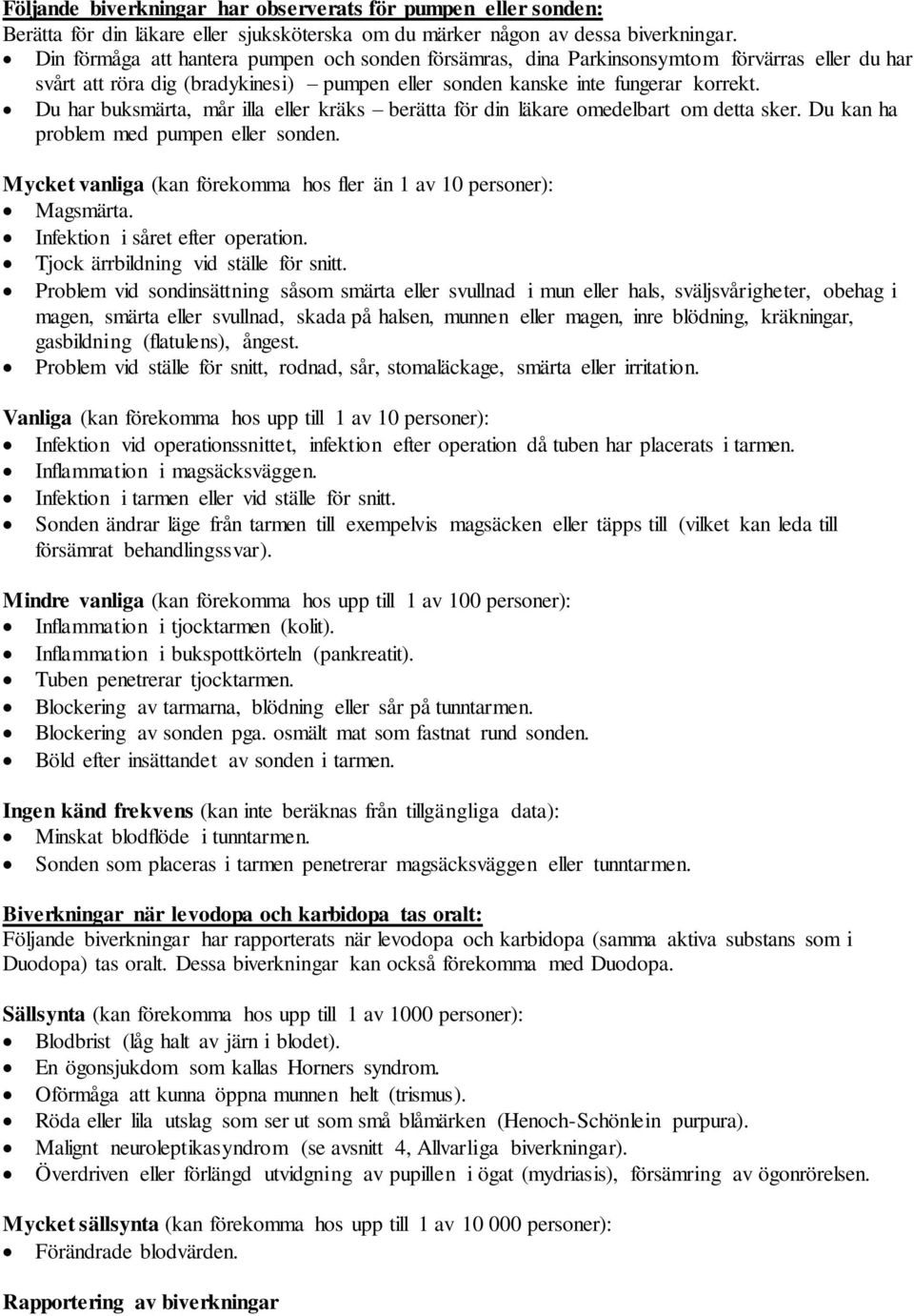 Du har buksmärta, mår illa eller kräks berätta för din läkare omedelbart om detta sker. Du kan ha problem med pumpen eller sonden.