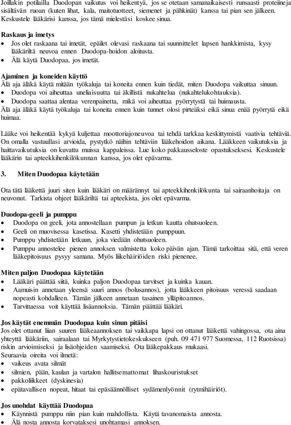 Raskaus ja imetys Jos olet raskaana tai imetät, epäilet olevasi raskaana tai suunnittelet lapsen hankkimista, kysy lääkäriltä neuvoa ennen Duodopa-hoidon aloitusta. Älä käytä Duodopaa, jos imetät.