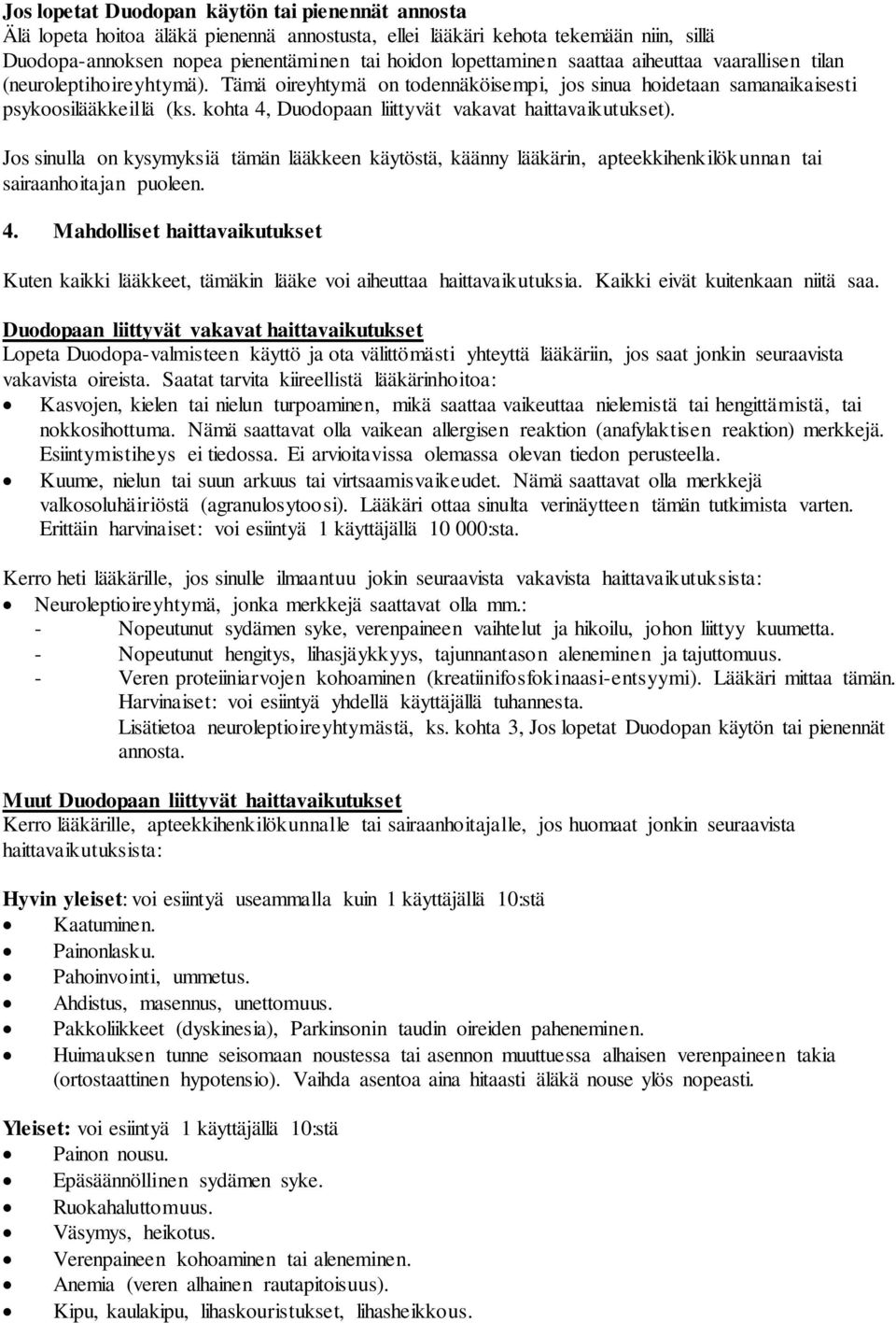 kohta 4, Duodopaan liittyvät vakavat haittavaikutukset). Jos sinulla on kysymyksiä tämän lääkkeen käytöstä, käänny lääkärin, apteekkihenkilökunnan tai sairaanhoitajan puoleen. 4. Mahdolliset haittavaikutukset Kuten kaikki lääkkeet, tämäkin lääke voi aiheuttaa haittavaikutuksia.