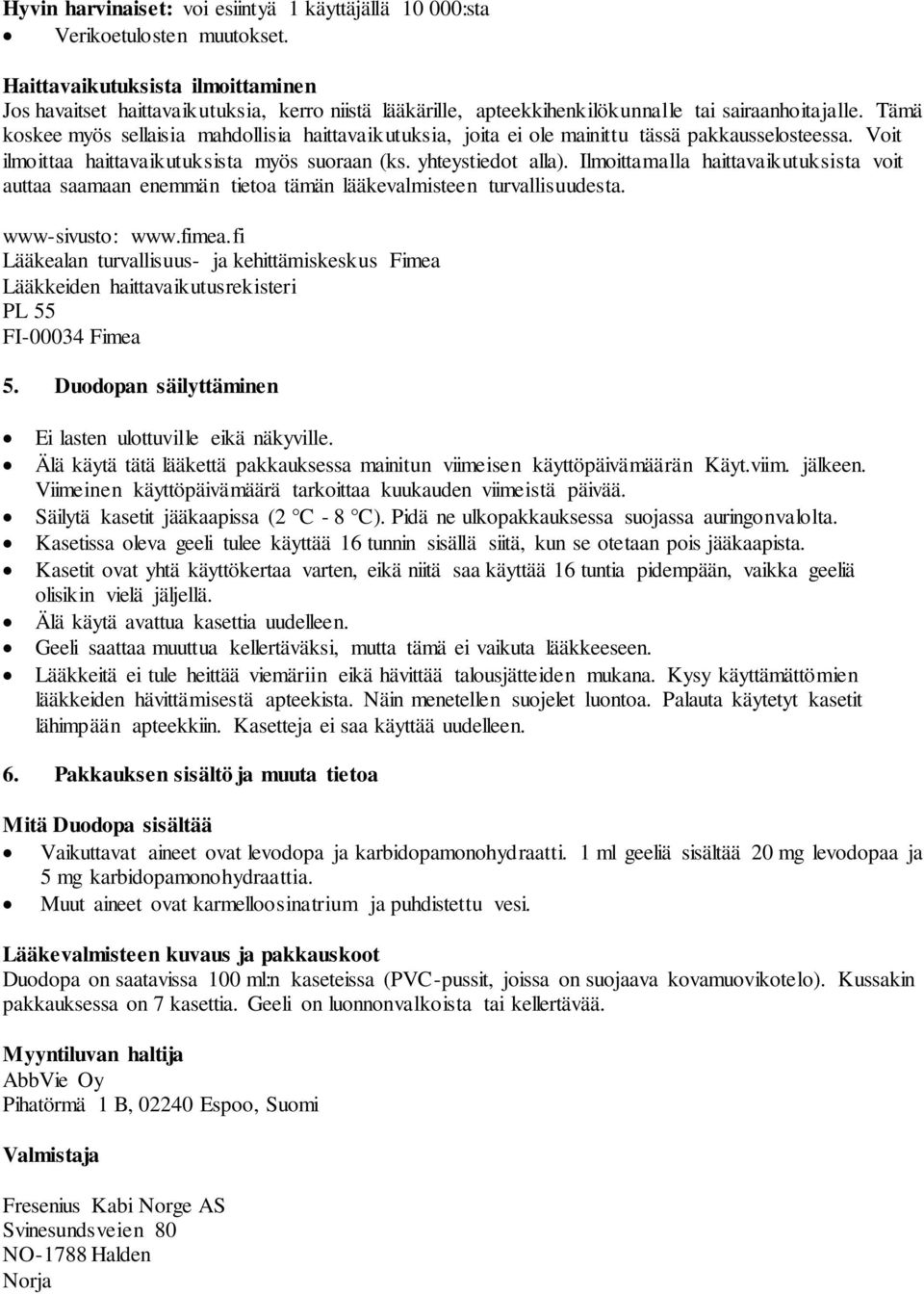 Tämä koskee myös sellaisia mahdollisia haittavaikutuksia, joita ei ole mainittu tässä pakkausselosteessa. Voit ilmoittaa haittavaikutuksista myös suoraan (ks. yhteystiedot alla).