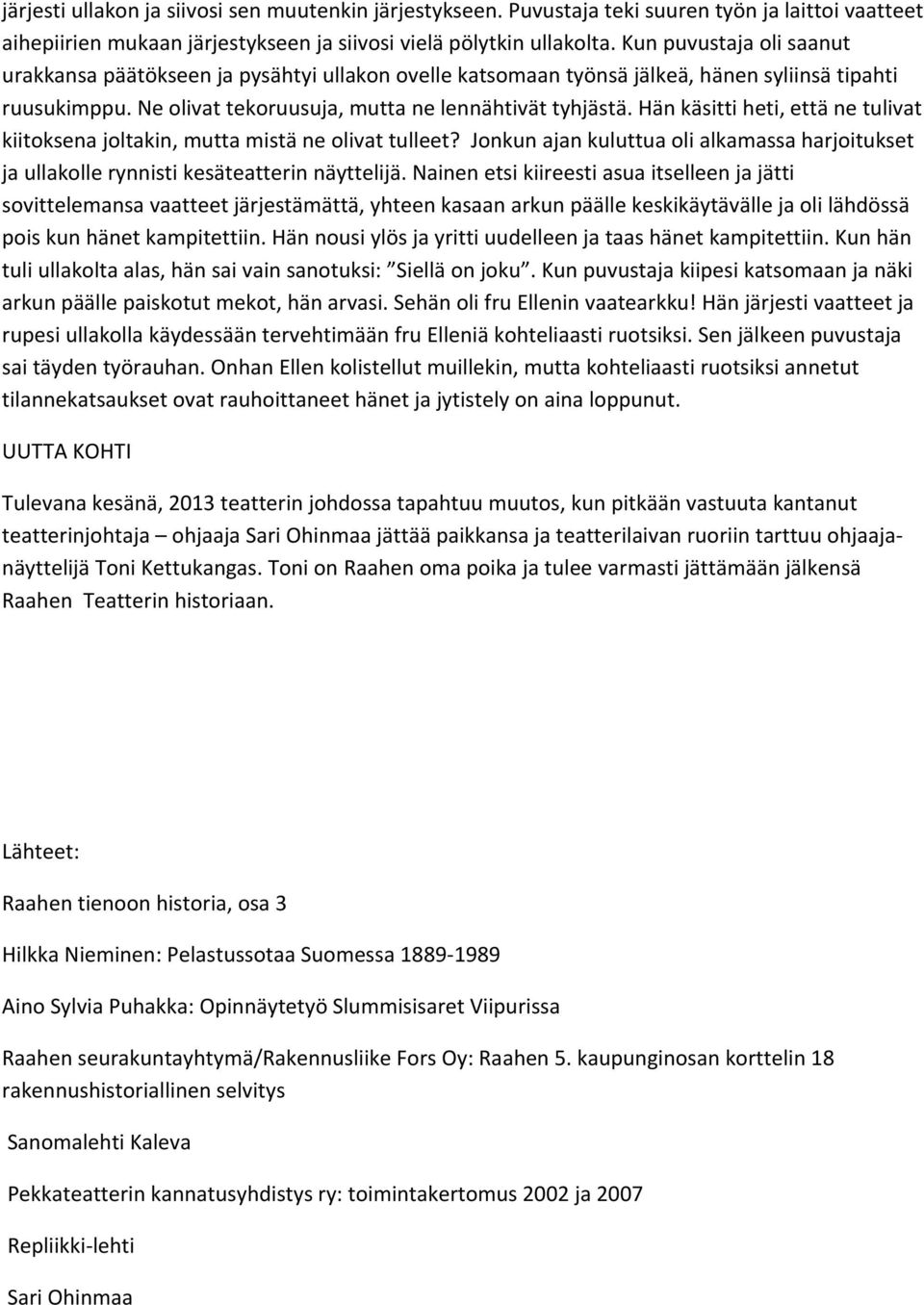 Hän käsitti heti, että ne tulivat kiitoksena joltakin, mutta mistä ne olivat tulleet? Jonkun ajan kuluttua oli alkamassa harjoitukset ja ullakolle rynnisti kesäteatterin näyttelijä.