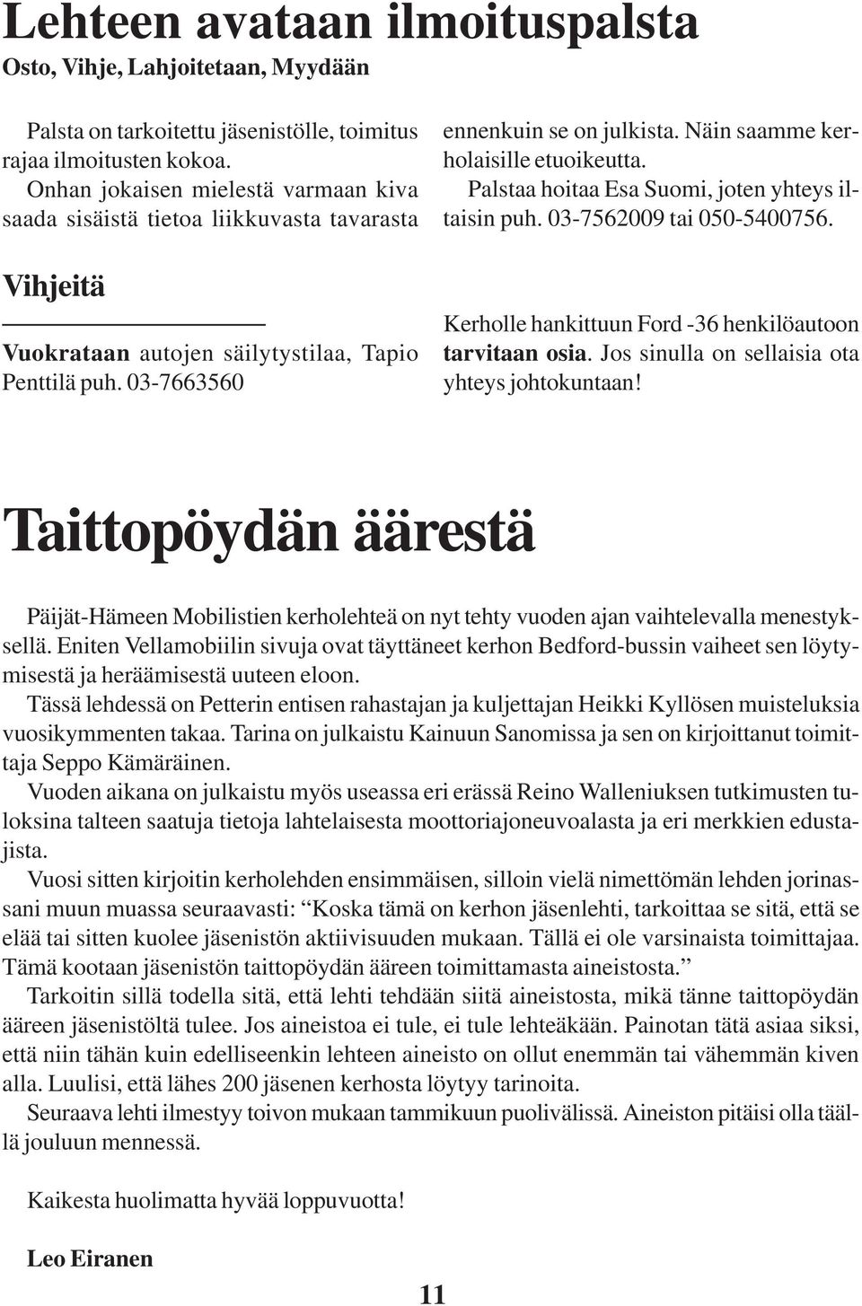 Näin saamme kerholaisille etuoikeutta. Palstaa hoitaa Esa Suomi, joten yhteys iltaisin puh. 03-7562009 tai 050-5400756. Kerholle hankittuun Ford -36 henkilöautoon tarvitaan osia.