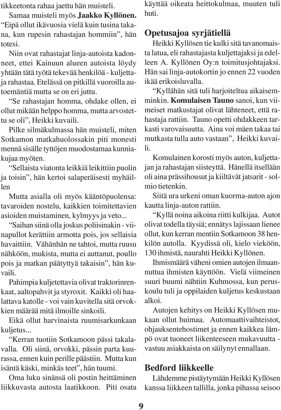 Etelässä on pitkillä vuoroilla autoemäntiä mutta se on eri juttu. Se rahastajan homma, ohdake ollen, ei ollut mikään helppo homma, mutta arvostettu se oli, Heikki kuvaili.