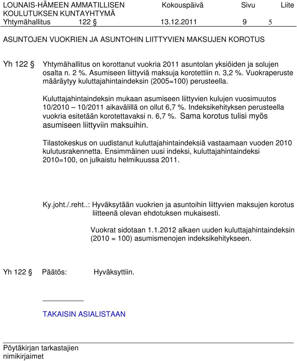 Kuluttajahintaindeksin mukaan asumiseen liittyvien kulujen vuosimuutos 10/2010 10/2011 aikavälillä on ollut 6,7 %. Indeksikehityksen perusteella vuokria esitetään korotettavaksi n. 6,7 %. Sama korotus tulisi myös asumiseen liittyviin maksuihin.