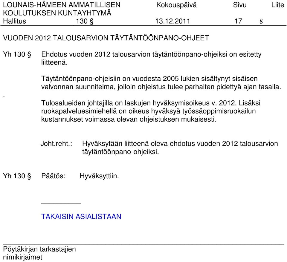 Täytäntöönpano-ohjeisiin on vuodesta 2005 lukien sisältynyt sisäisen valvonnan suunnitelma, jolloin ohjeistus tulee parhaiten pidettyä ajan tasalla.