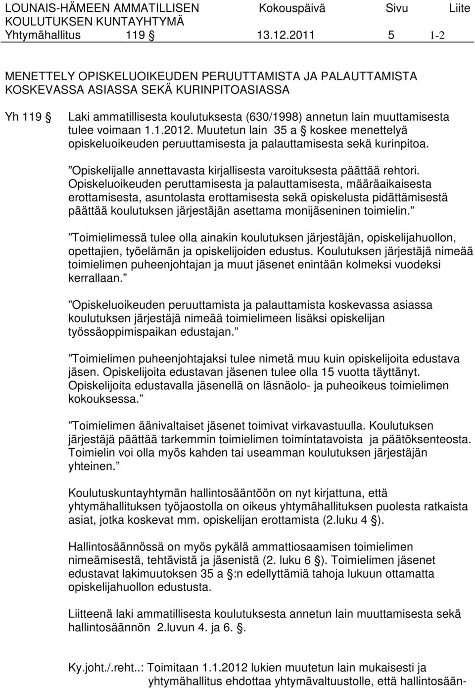 voimaan 1.1.2012. Muutetun lain 35 a koskee menettelyä opiskeluoikeuden peruuttamisesta ja palauttamisesta sekä kurinpitoa. Opiskelijalle annettavasta kirjallisesta varoituksesta päättää rehtori.