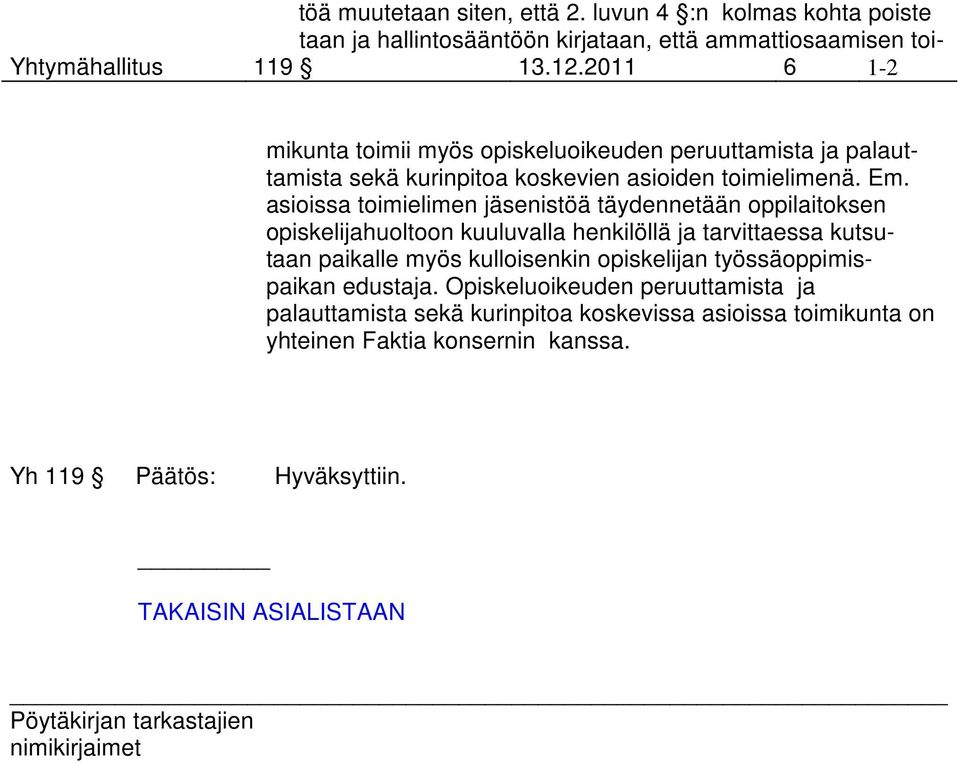 asioissa toimielimen jäsenistöä täydennetään oppilaitoksen opiskelijahuoltoon kuuluvalla henkilöllä ja tarvittaessa kutsutaan paikalle myös kulloisenkin