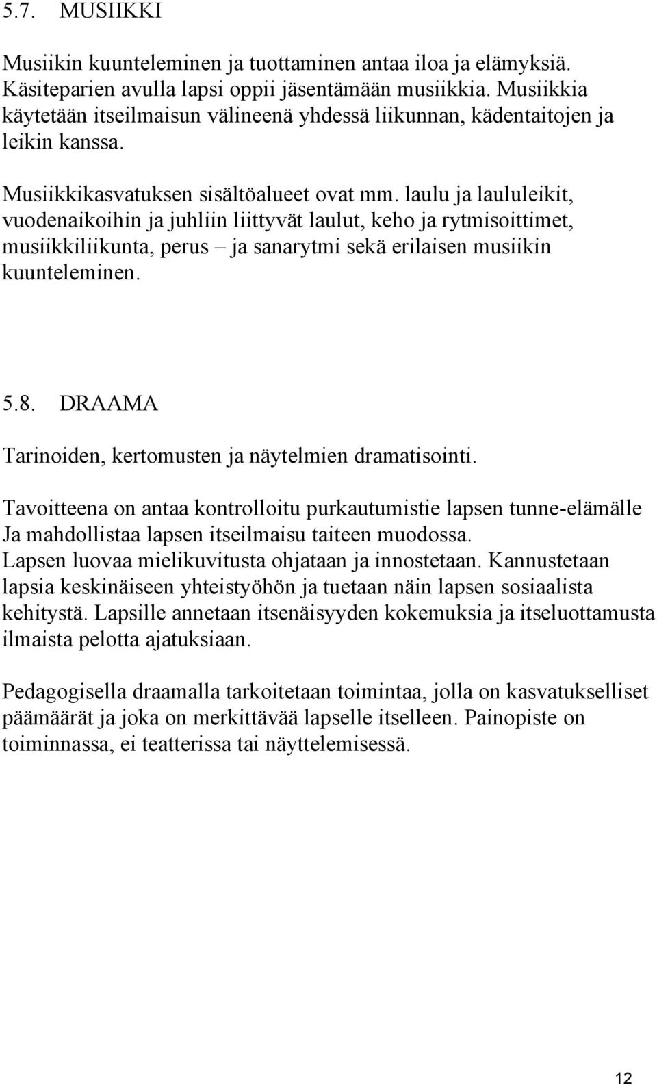 laulu ja laululeikit, vuodenaikoihin ja juhliin liittyvät laulut, keho ja rytmisoittimet, musiikkiliikunta, perus ja sanarytmi sekä erilaisen musiikin kuunteleminen. 5.8.