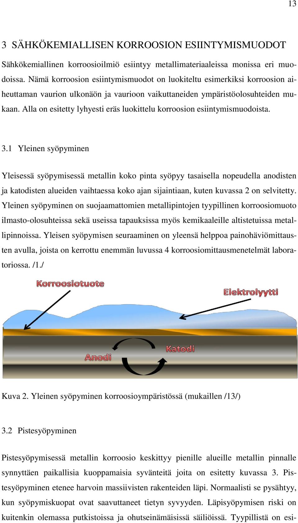 Alla on esitetty lyhyesti eräs luokittelu korroosion esiintymismuodoista. 3.