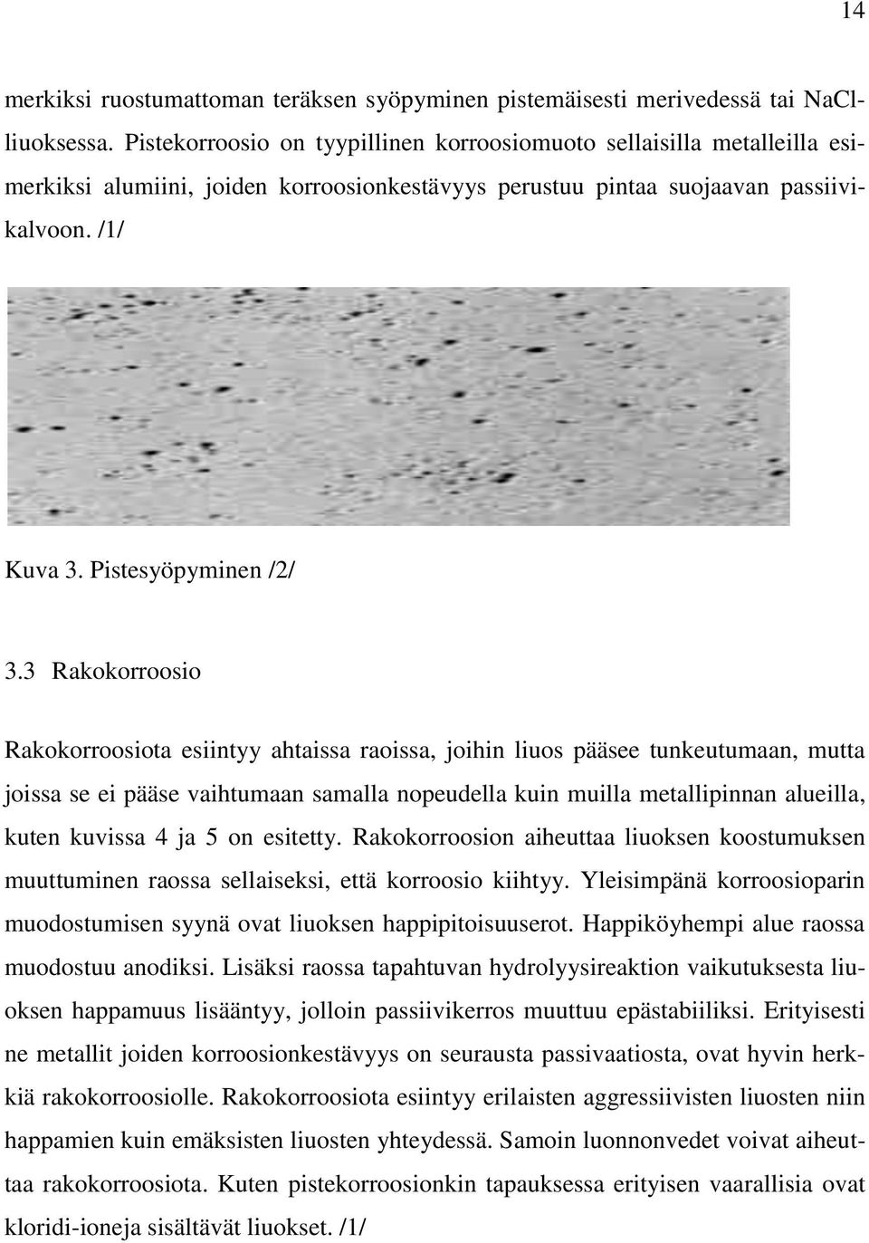 3 Rakokorroosio Rakokorroosiota esiintyy ahtaissa raoissa, joihin liuos pääsee tunkeutumaan, mutta joissa se ei pääse vaihtumaan samalla nopeudella kuin muilla metallipinnan alueilla, kuten kuvissa 4