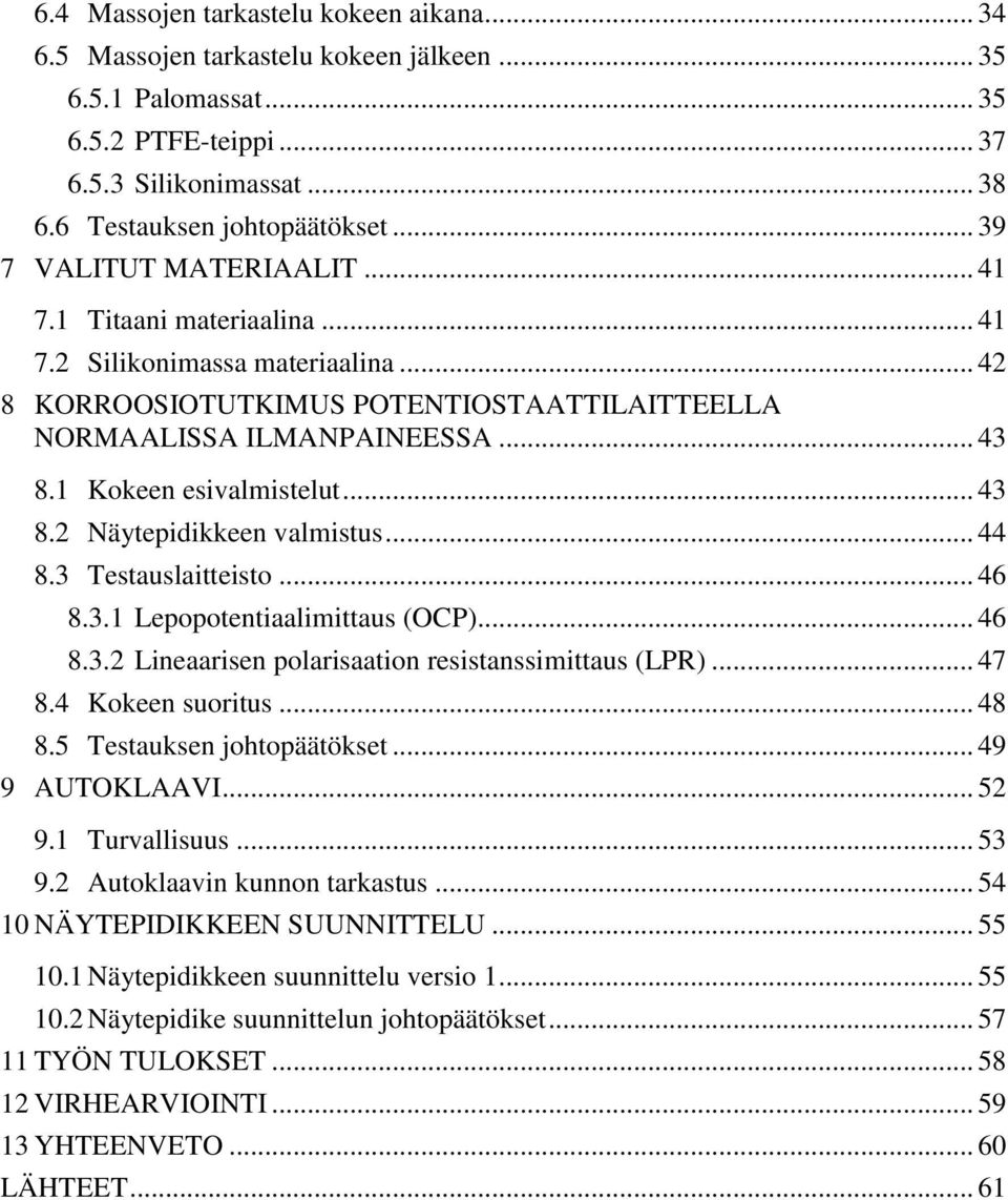 1 Kokeen esivalmistelut... 43 8.2 Näytepidikkeen valmistus... 44 8.3 Testauslaitteisto... 46 8.3.1 Lepopotentiaalimittaus (OCP)... 46 8.3.2 Lineaarisen polarisaation resistanssimittaus (LPR)... 47 8.