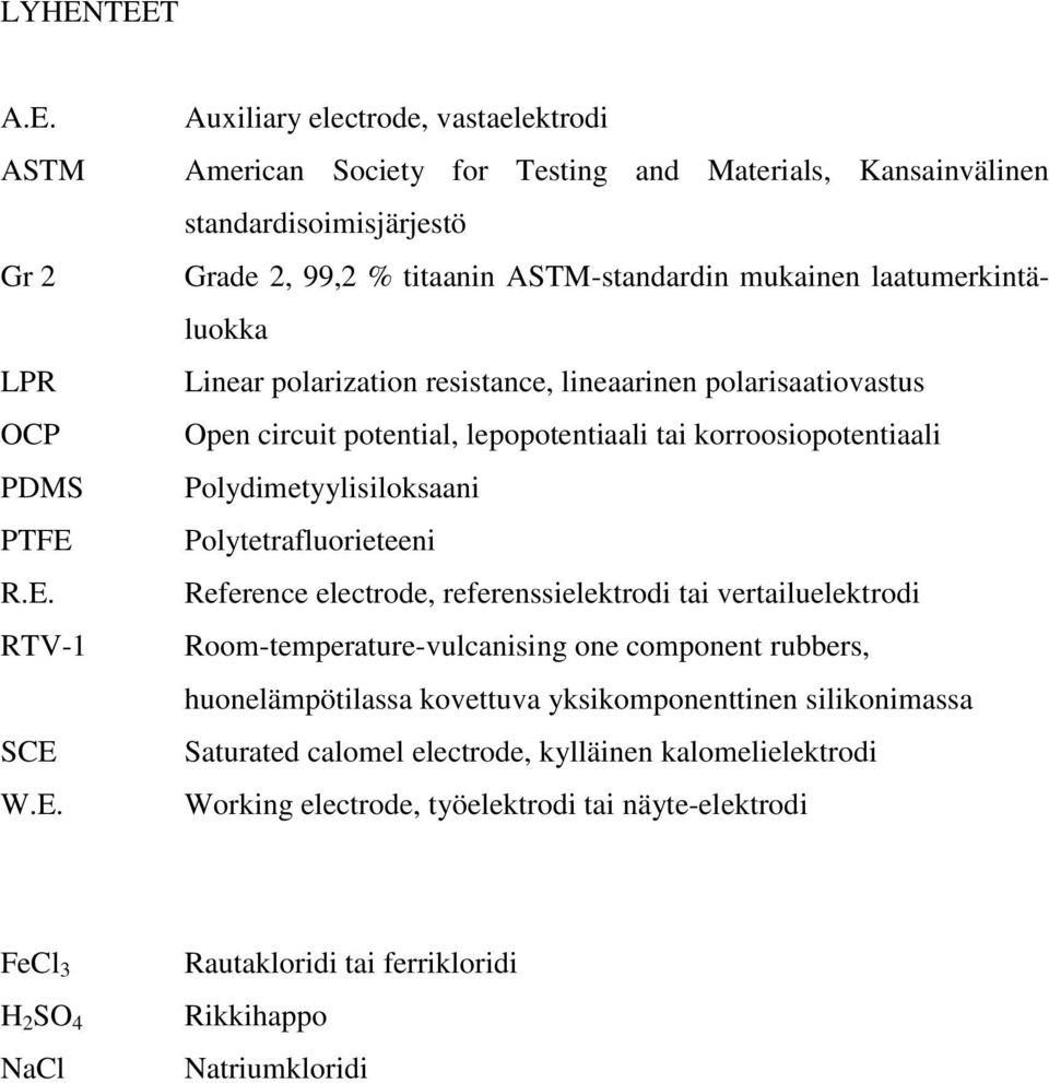 Polydimetyylisiloksaani Polytetrafluorieteeni Reference electrode, referenssielektrodi tai vertailuelektrodi Room-temperature-vulcanising one component rubbers, huonelämpötilassa kovettuva