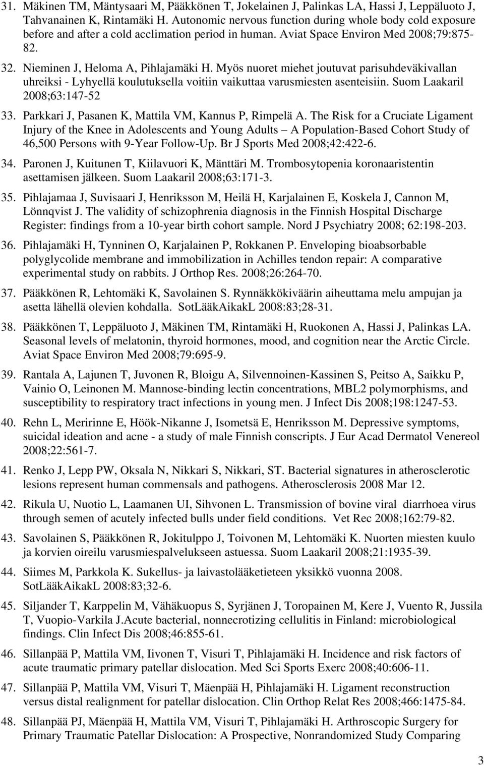 Myös nuoret miehet joutuvat parisuhdeväkivallan uhreiksi - Lyhyellä koulutuksella voitiin vaikuttaa varusmiesten asenteisiin. Suom Laakaril 2008;63:147-52 33.