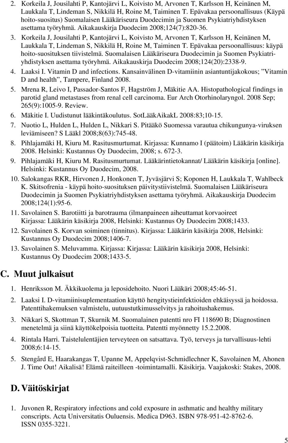 Korkeila J, Jousilahti P, Kantojärvi L, Koivisto M, Arvonen T, Karlsson H, Keinänen M, Laukkala T, Lindeman S, Nikkilä H, Roine M, Taiminen T.