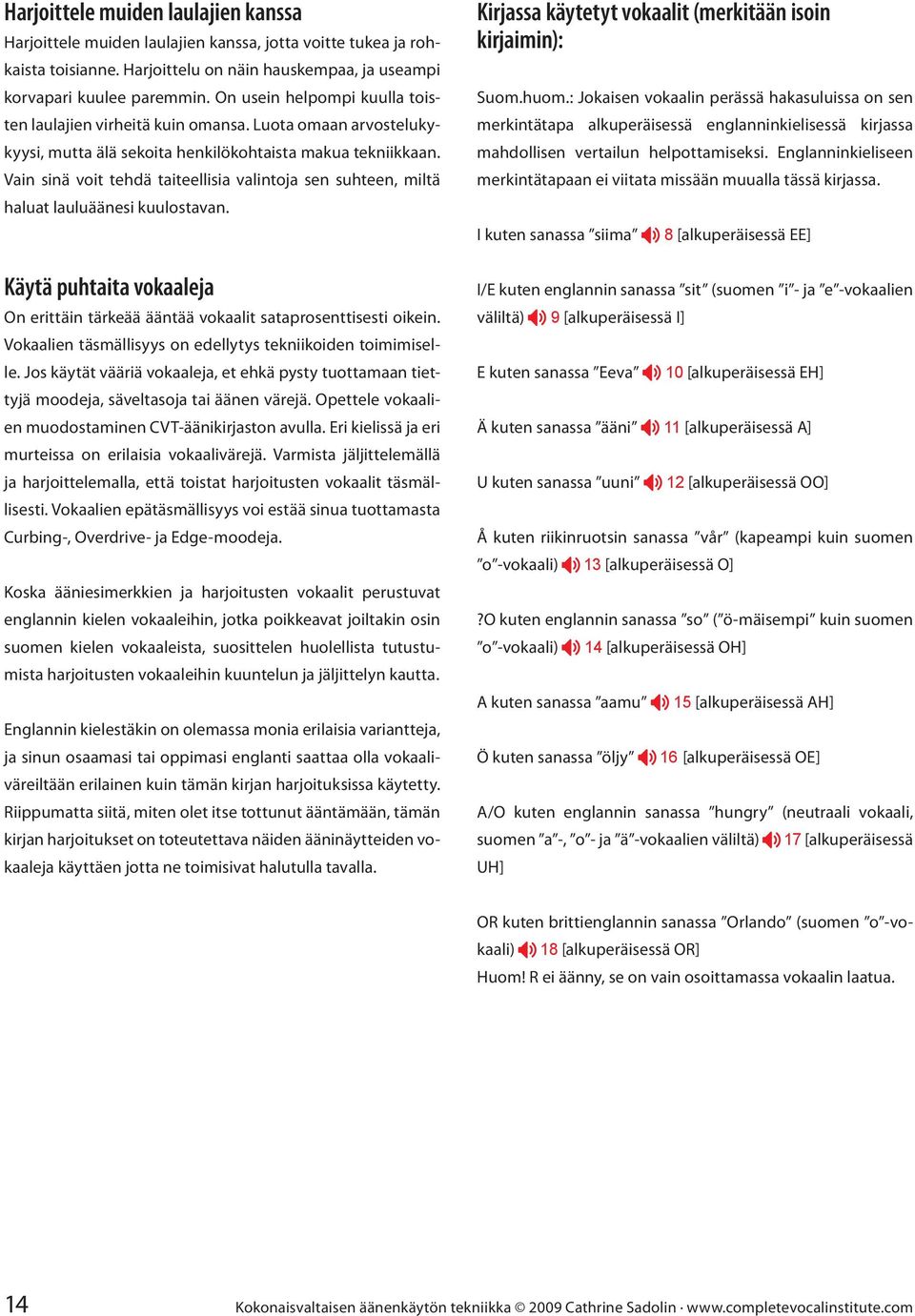 Vain sinä voit tehdä taiteellisia valintoja sen suhteen, miltä haluat lauluäänesi kuulostavan. Käytä puhtaita vokaaleja On erittäin tärkeää ääntää vokaalit sataprosenttisesti oikein.